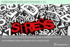 Podcast Episode # 35 - What Is Stress, How To Find More Energy, What is Meditation And How Can Meditation Make You Brainier
