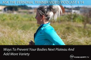 Podcast # 14 - Ask The PT # 14 - Ways To Prevent Your Body Next Plateau And Add More Variety