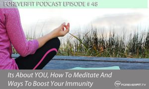 Podcast # 48 - Its About You, How To Meditate And How To Boost Your Immunity